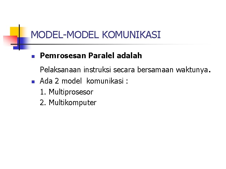 MODEL-MODEL KOMUNIKASI n Pemrosesan Paralel adalah Pelaksanaan instruksi secara bersamaan waktunya. n Ada 2