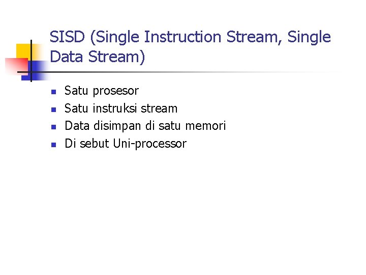SISD (Single Instruction Stream, Single Data Stream) n n Satu prosesor Satu instruksi stream