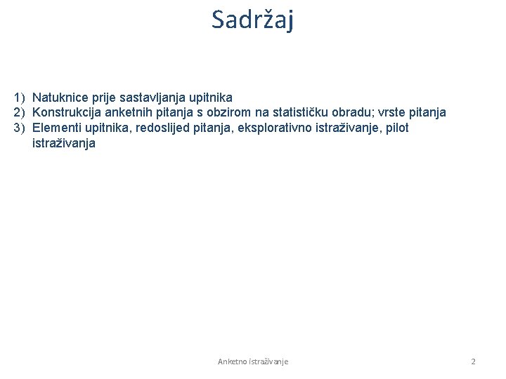 Sadržaj 1) Natuknice prije sastavljanja upitnika 2) Konstrukcija anketnih pitanja s obzirom na statističku