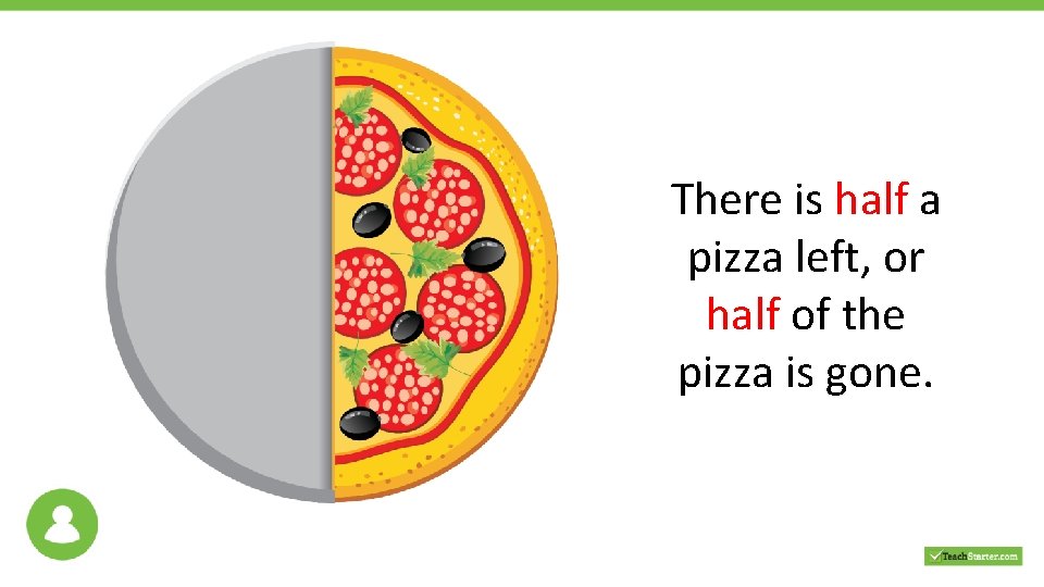 There is half a pizza left, or half of the pizza is gone. 