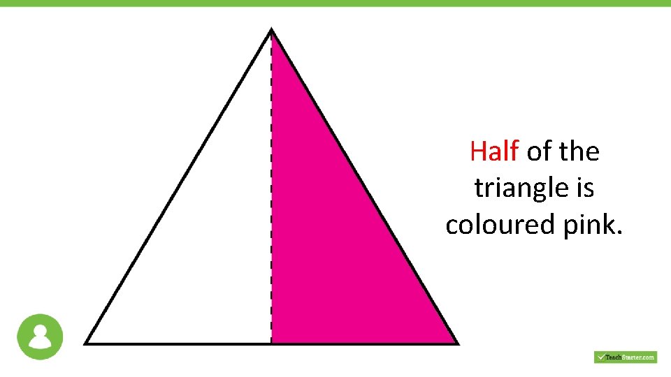 Half of the triangle is coloured pink. 