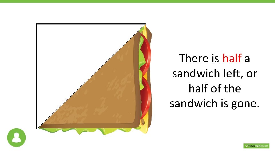 There is half a sandwich left, or half of the sandwich is gone. 