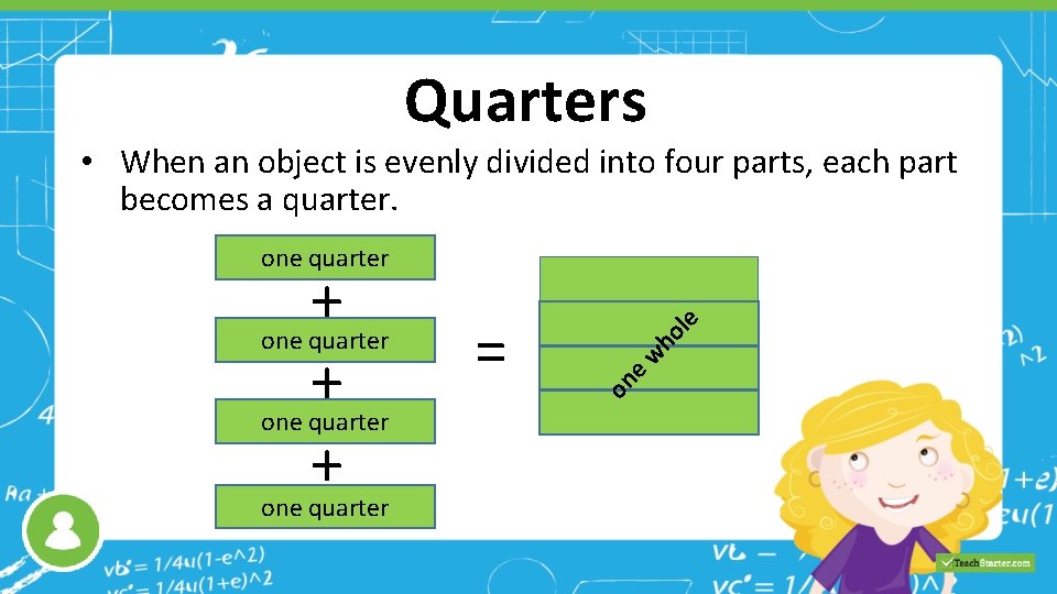 Quarters • When an object is evenly divided into four parts, each part becomes