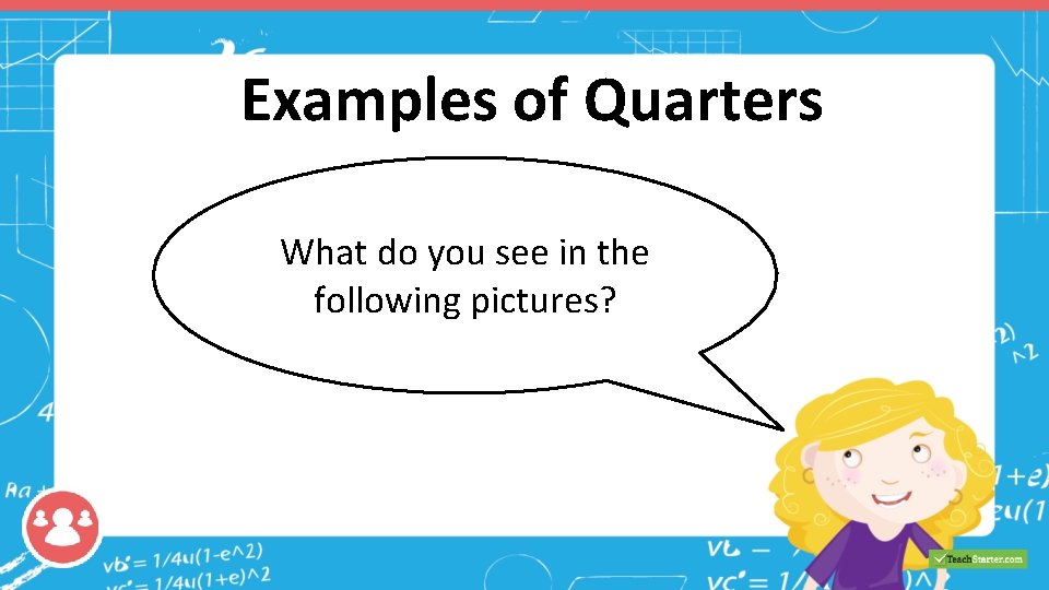 Examples of Quarters What do you see in the following pictures? 