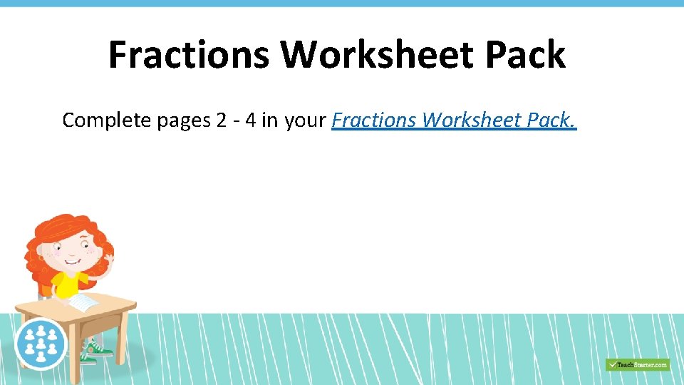 Fractions Worksheet Pack Complete pages 2 - 4 in your Fractions Worksheet Pack. 