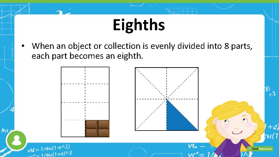 Eighths • When an object or collection is evenly divided into 8 parts, each