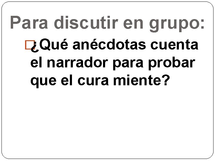 Para discutir en grupo: �¿Qué anécdotas cuenta el narrador para probar que el cura