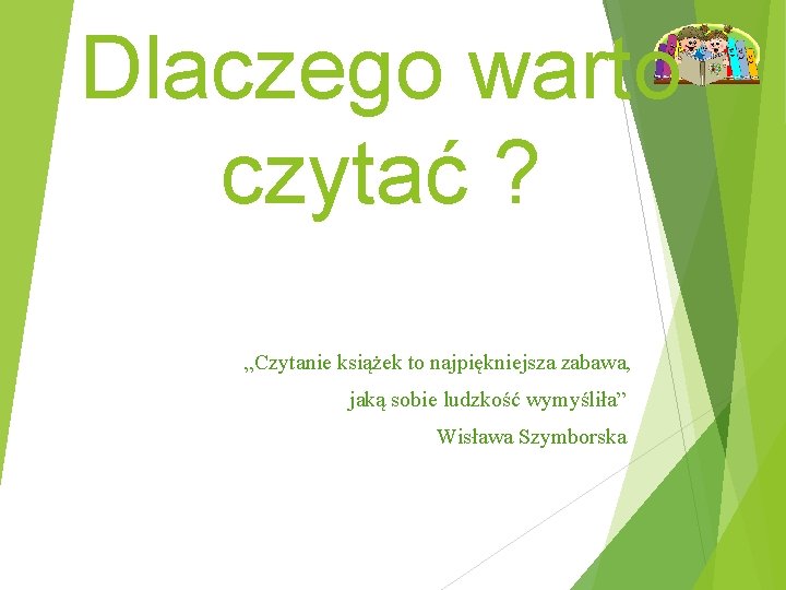 Dlaczego warto czytać ? „Czytanie książek to najpiękniejsza zabawa, jaką sobie ludzkość wymyśliła” Wisława