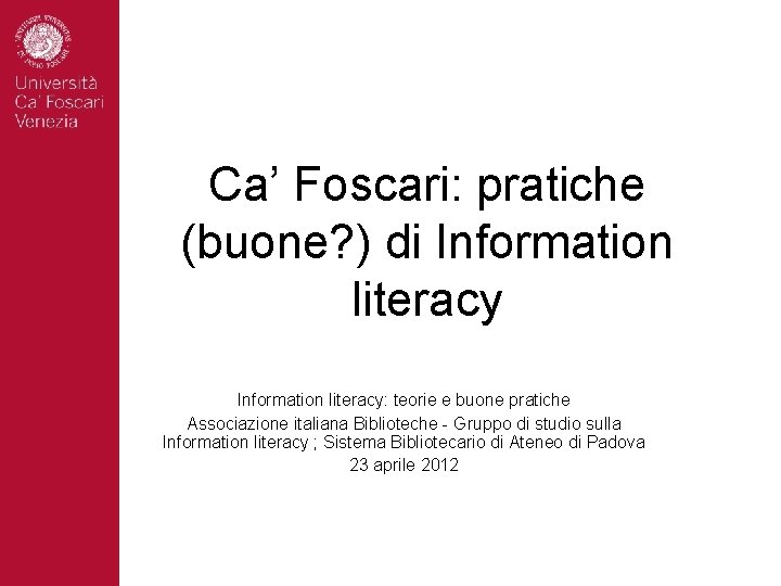 Ca’ Foscari: pratiche (buone? ) di Information literacy: teorie e buone pratiche Associazione italiana