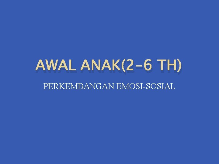 AWAL ANAK(2 -6 TH) PERKEMBANGAN EMOSI-SOSIAL 