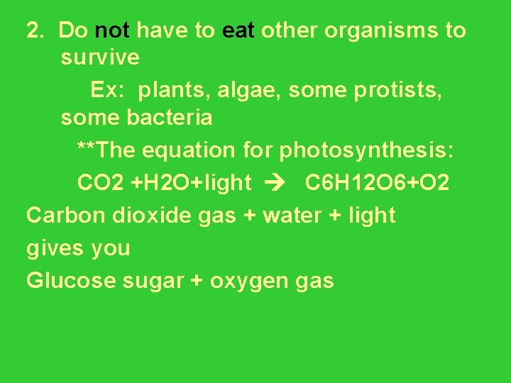 2. Do not have to eat other organisms to survive Ex: plants, algae, some