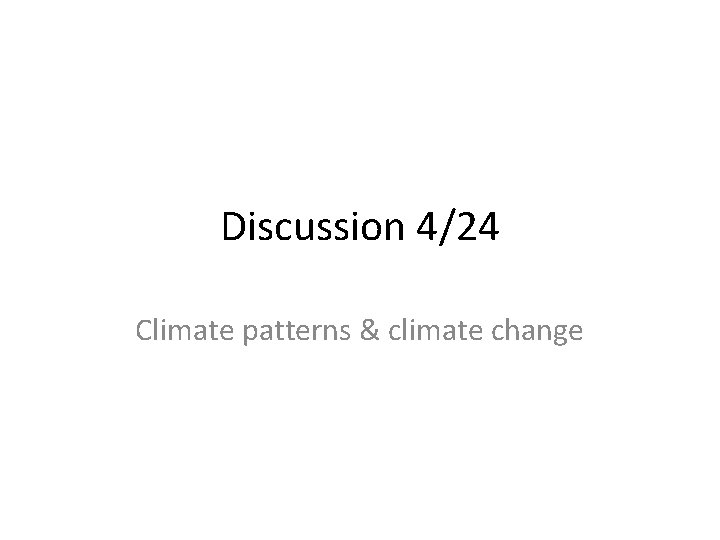 Discussion 4/24 Climate patterns & climate change 