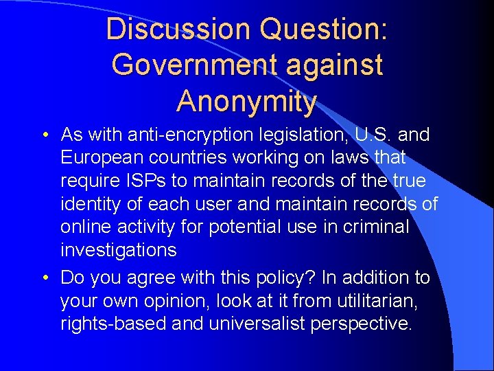 Discussion Question: Government against Anonymity • As with anti-encryption legislation, U. S. and European