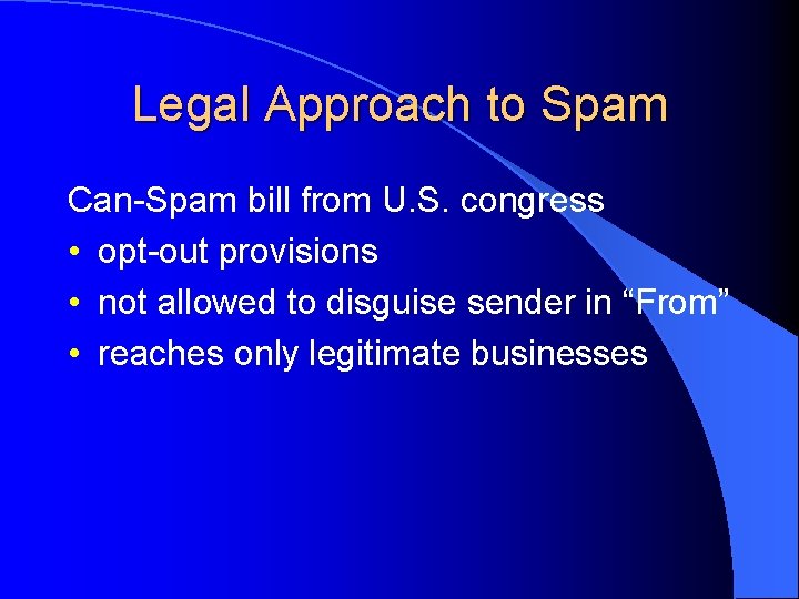 Legal Approach to Spam Can-Spam bill from U. S. congress • opt-out provisions •