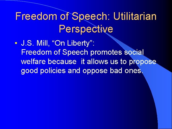 Freedom of Speech: Utilitarian Perspective • J. S. Mill, “On Liberty”: Freedom of Speech Freedom of Speech: Utilitarian Perspective • J. S. Mill, “On Liberty”: Freedom of Speech