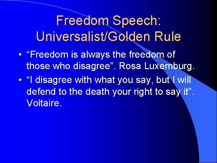 Freedom Speech: Universalist/Golden Rule • “Freedom is always the freedom of those who disagree”. Freedom Speech: Universalist/Golden Rule • “Freedom is always the freedom of those who disagree”.