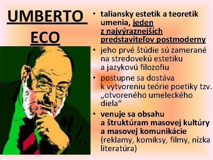 UMBERTO ECO • taliansky estetik a teoretik umenia, jeden z najvýraznejších predstaviteľov postmoderny •