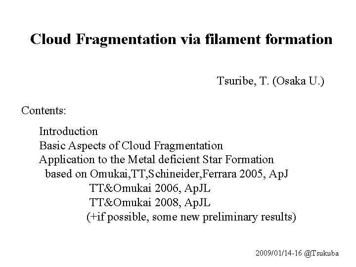 Cloud Fragmentation via filament formation Tsuribe, T. (Osaka U. ) Contents: Introduction Basic Aspects