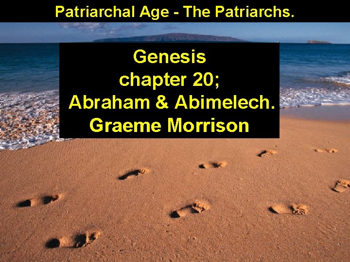 Patriarchal Age - The Patriarchs. Genesis chapter 20; Abraham & Abimelech. Graeme Morrison 