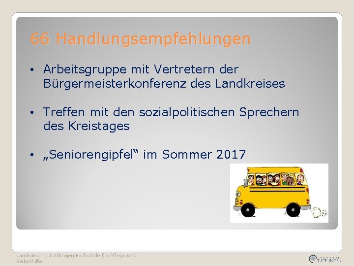 66 Handlungsempfehlungen • Arbeitsgruppe mit Vertretern der Bürgermeisterkonferenz des Landkreises • Treffen mit den