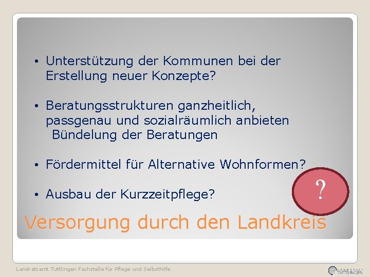  • Unterstützung der Kommunen bei der Erstellung neuer Konzepte? • Beratungsstrukturen ganzheitlich, passgenau