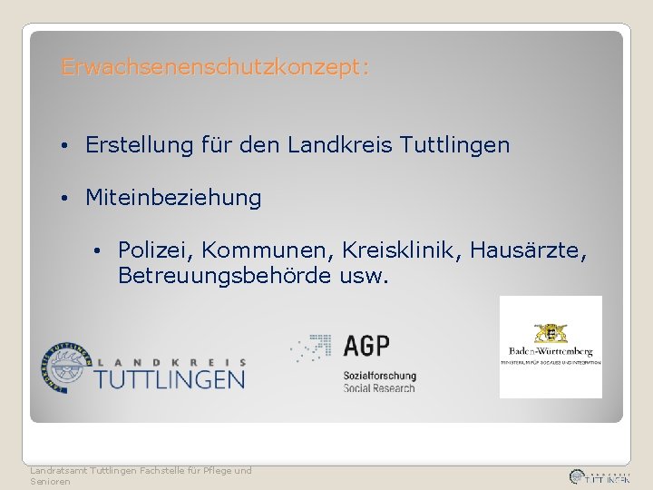 Erwachsenenschutzkonzept: • Erstellung für den Landkreis Tuttlingen • Miteinbeziehung • Polizei, Kommunen, Kreisklinik, Hausärzte,