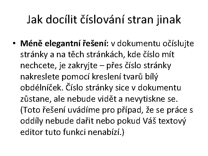 Jak docílit číslování stran jinak • Méně elegantní řešení: v dokumentu očíslujte stránky a