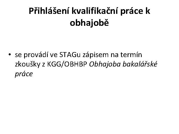 Přihlášení kvalifikační práce k obhajobě • se provádí ve STAGu zápisem na termín zkoušky