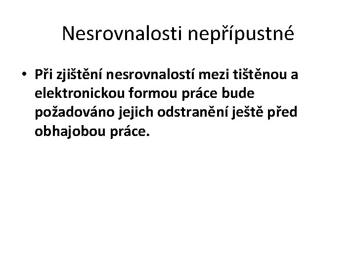 Nesrovnalosti nepřípustné • Při zjištění nesrovnalostí mezi tištěnou a elektronickou formou práce bude požadováno