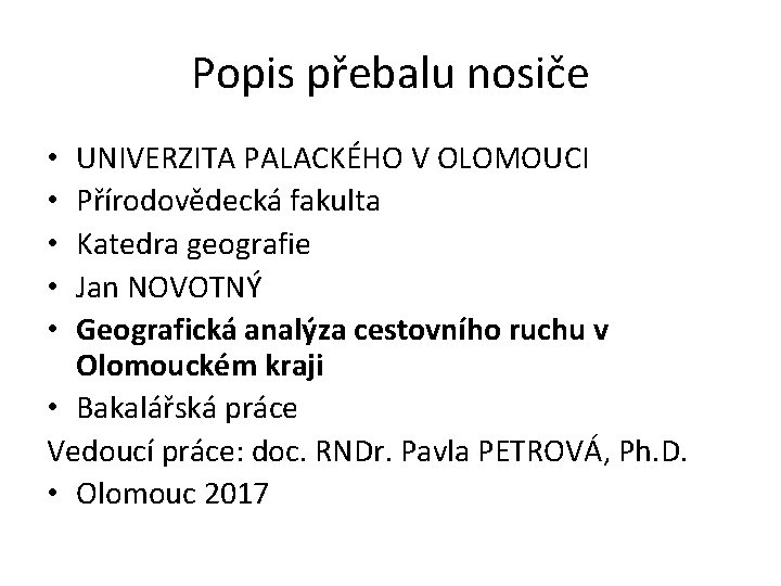 Popis přebalu nosiče UNIVERZITA PALACKÉHO V OLOMOUCI Přírodovědecká fakulta Katedra geografie Jan NOVOTNÝ Geografická