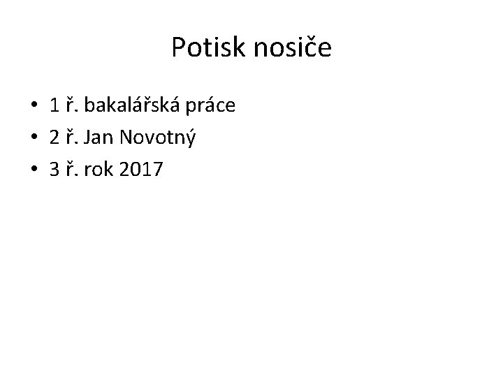 Potisk nosiče • 1 ř. bakalářská práce • 2 ř. Jan Novotný • 3