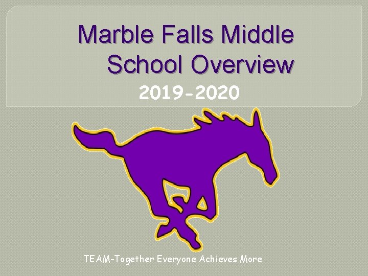 Marble Falls Middle School Overview 2019 -2020 TEAM-Together Everyone Achieves More 