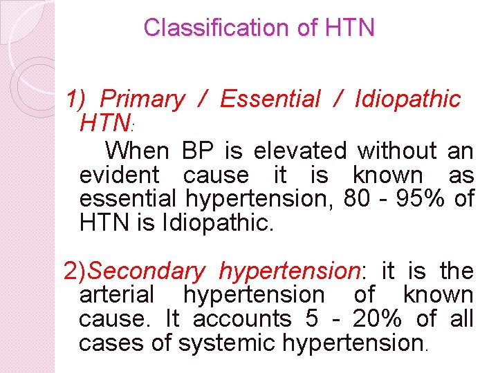Classification of HTN 1) Primary / Essential / Idiopathic HTN: When BP is elevated