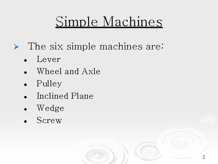 Simple Machines The six simple machines are: Ø l l l Lever Wheel and