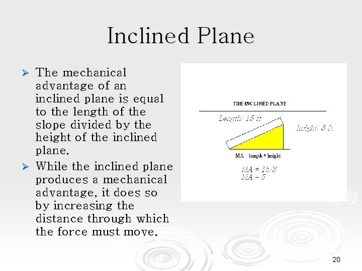 Inclined Plane The mechanical advantage of an inclined plane is equal to the length