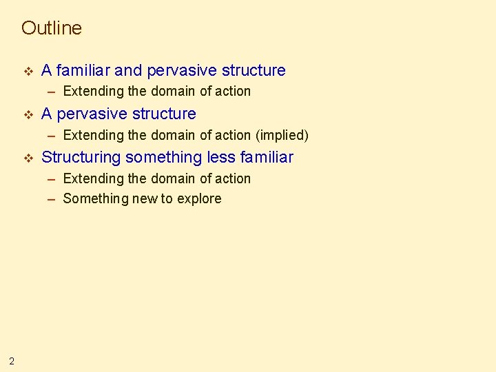 Outline v A familiar and pervasive structure – Extending the domain of action v
