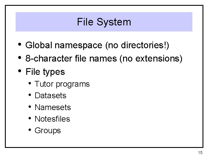 File System • Global namespace (no directories!) • 8 -character file names (no extensions)