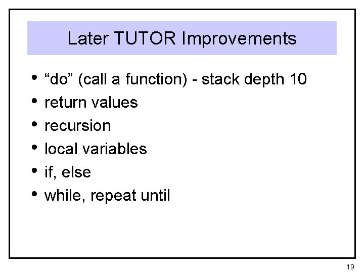 Later TUTOR Improvements • • • “do” (call a function) - stack depth 10