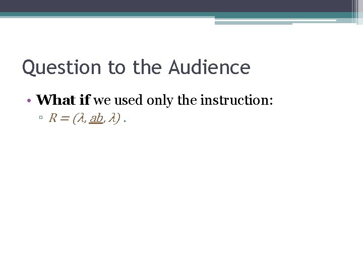 Question to the Audience • What if we used only the instruction: ▫ R