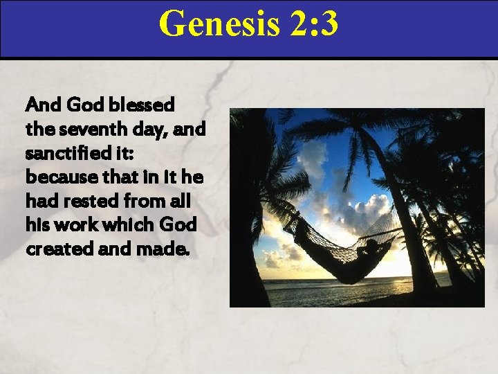 Genesis 2: 3 And God blessed the seventh day, and sanctified it: because that