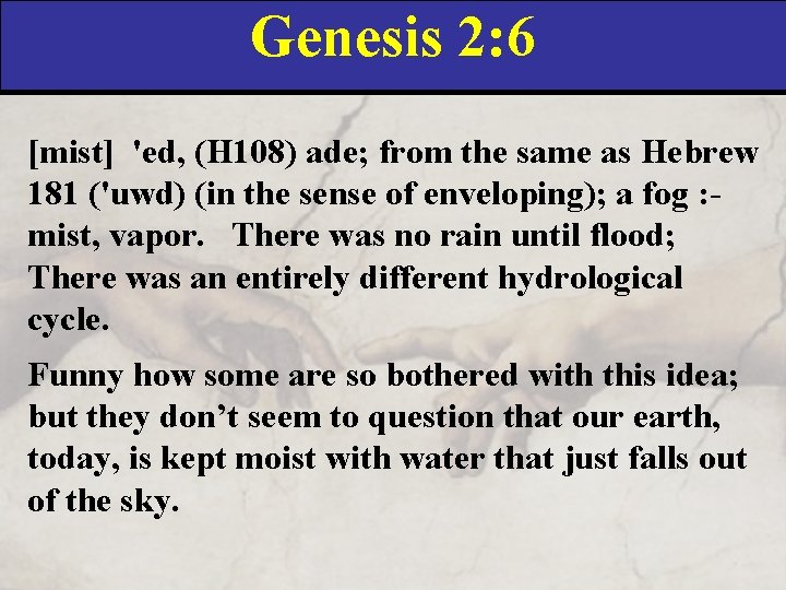 Genesis 2: 6 [mist] 'ed, (H 108) ade; from the same as Hebrew 181