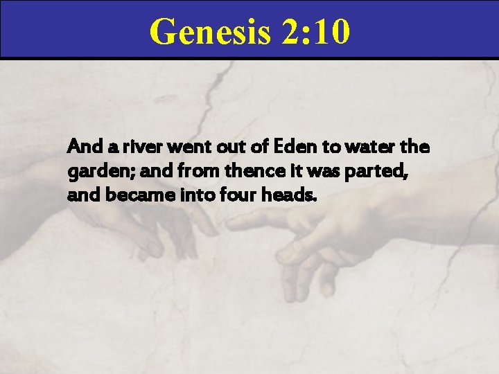 Genesis 2: 10 And a river went out of Eden to water the garden;