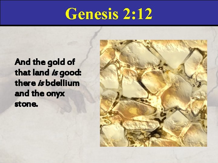 Genesis 2: 12 And the gold of that land is good: there is bdellium