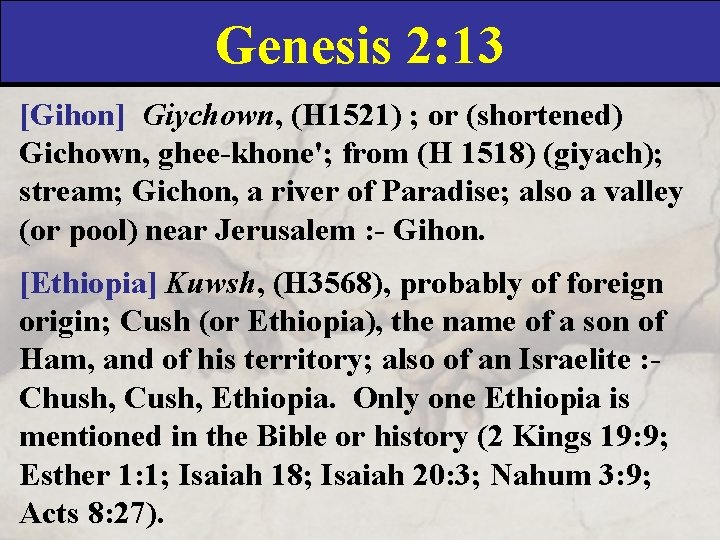 Genesis 2: 13 [Gihon] Giychown, (H 1521) ; or (shortened) Gichown, ghee-khone'; from (H