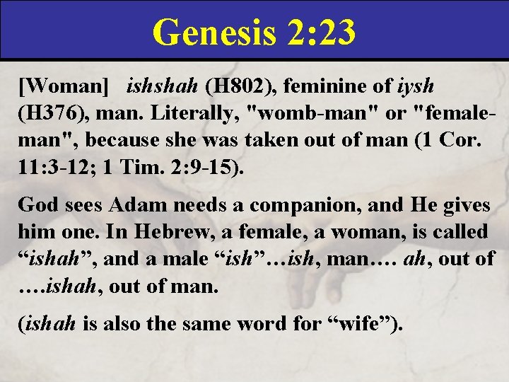 Genesis 2: 23 [Woman] ishshah (H 802), feminine of iysh (H 376), man. Literally,