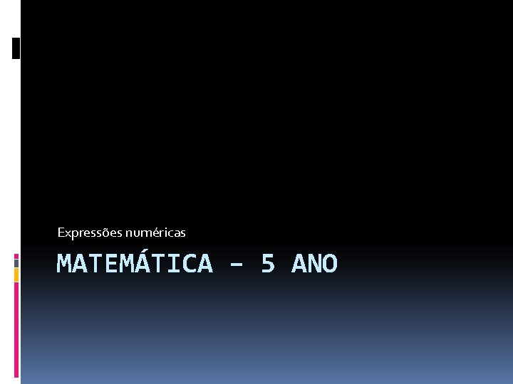 Expressões numéricas MATEMÁTICA – 5 ANO 