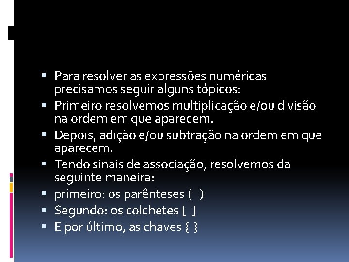  Para resolver as expressões numéricas precisamos seguir alguns tópicos: Primeiro resolvemos multiplicação e/ou