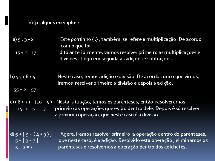 Veja alguns exemplos: a) a) 5. 3 +2 15 + 2= 17 b) 55