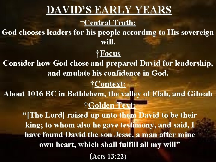 DAVID’S EARLY YEARS †Central Truth: God chooses leaders for his people according to His