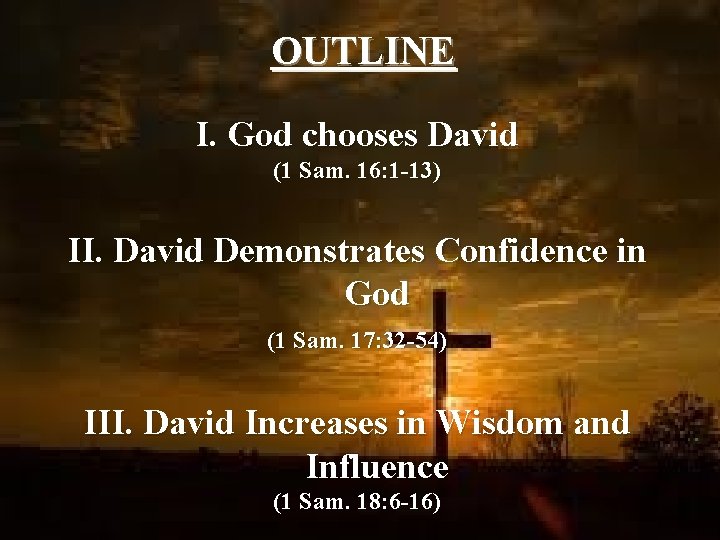 OUTLINE I. God chooses David (1 Sam. 16: 1 -13) II. David Demonstrates Confidence